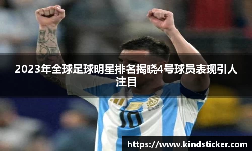 2023年全球足球明星排名揭晓4号球员表现引人注目