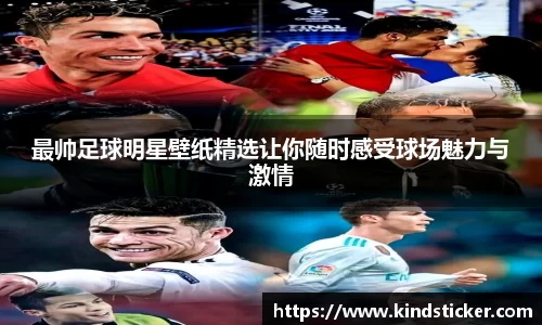 最帅足球明星壁纸精选让你随时感受球场魅力与激情